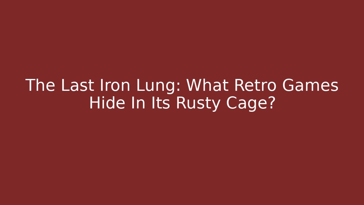 The Last Iron Lung: What Retro Games Hide In Its Rusty Cage?