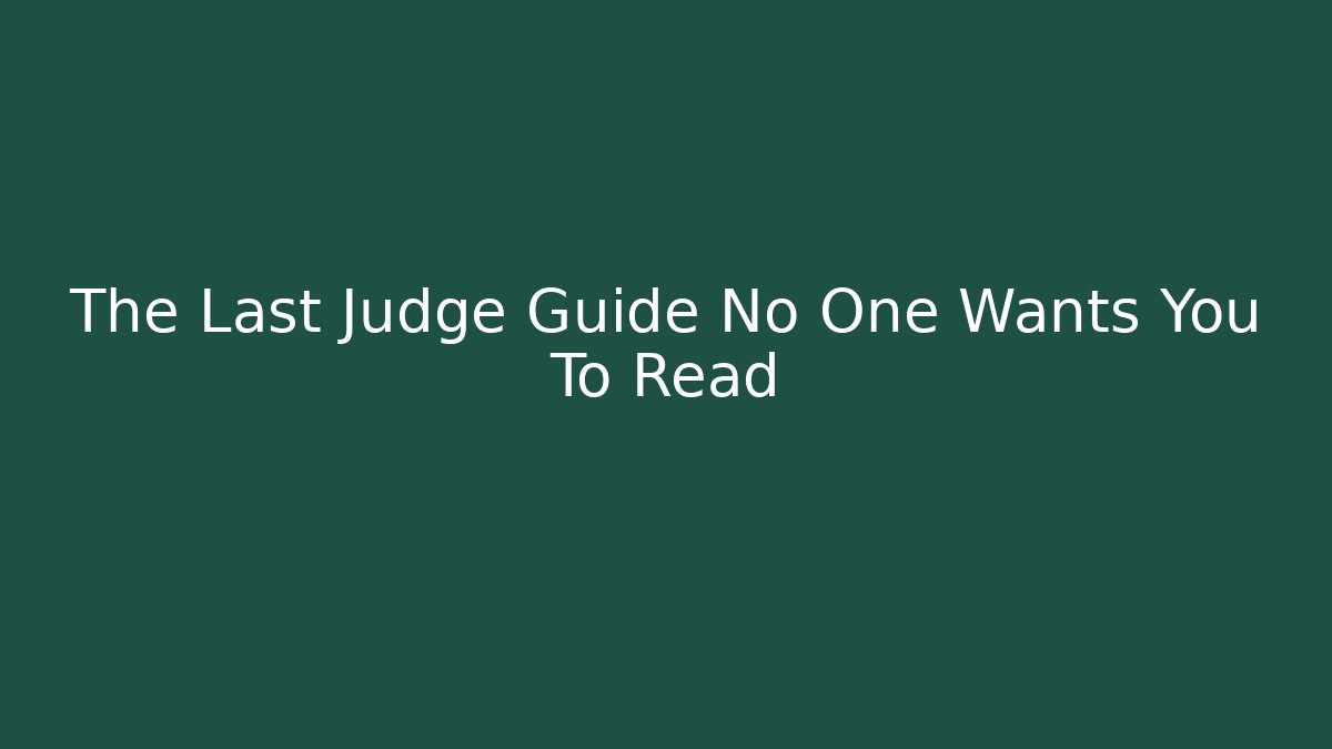 The Last Judge Guide No One Wants You To Read