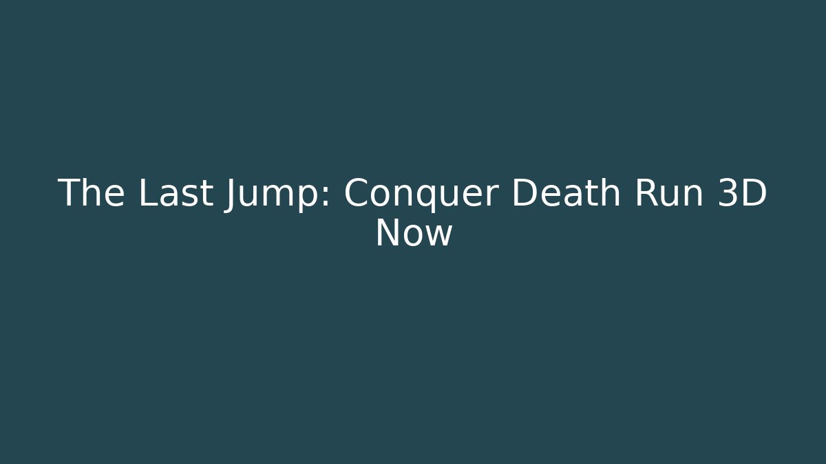 The Last Jump: Conquer Death Run 3D Now