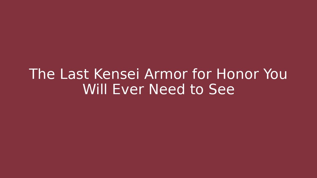 The Last Kensei Armor for Honor You Will Ever Need to See