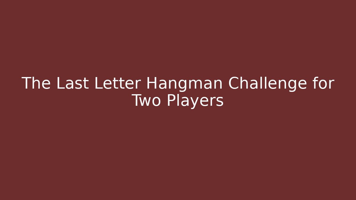 The Last Letter Hangman Challenge for Two Players