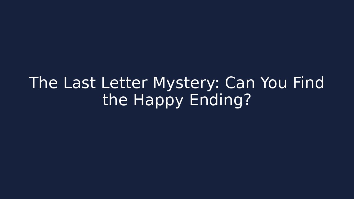 The Last Letter Mystery: Can You Find the Happy Ending?