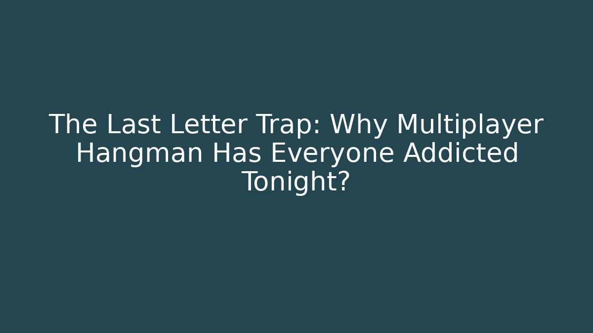 The Last Letter Trap: Why Multiplayer Hangman Has Everyone Addicted Tonight? - Create More Assets