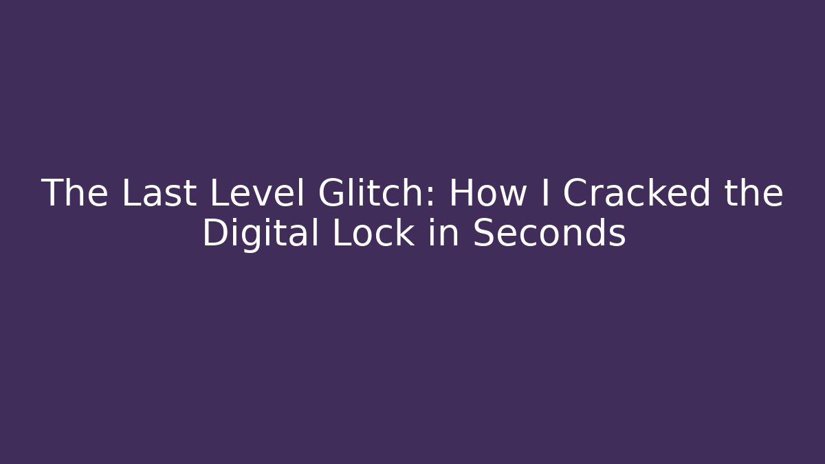 The Last Level Glitch: How I Cracked the Digital Lock in Seconds - Create More Assets
