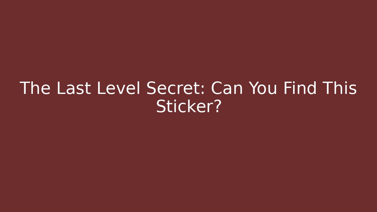 The Last Level Secret: Can You Find This Sticker?