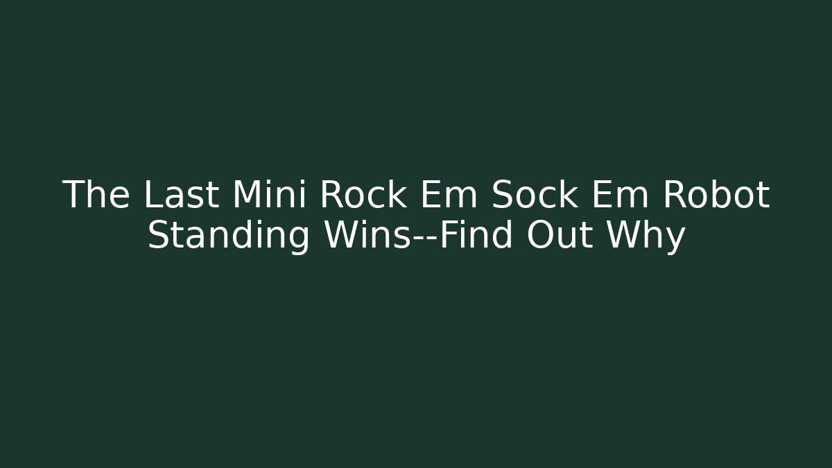 The Last Mini Rock Em Sock Em Robot Standing Wins—Find Out Why
