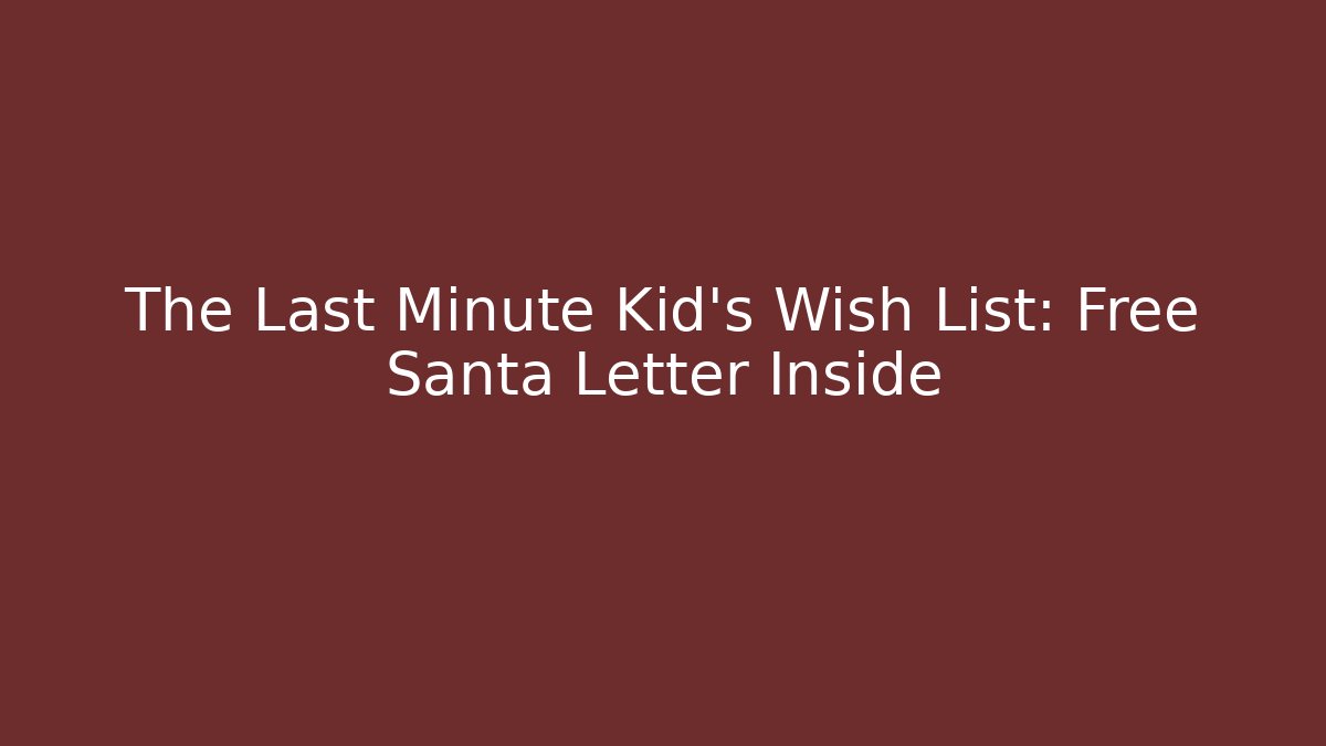The Last Minute Kid's Wish List: Free Santa Letter Inside