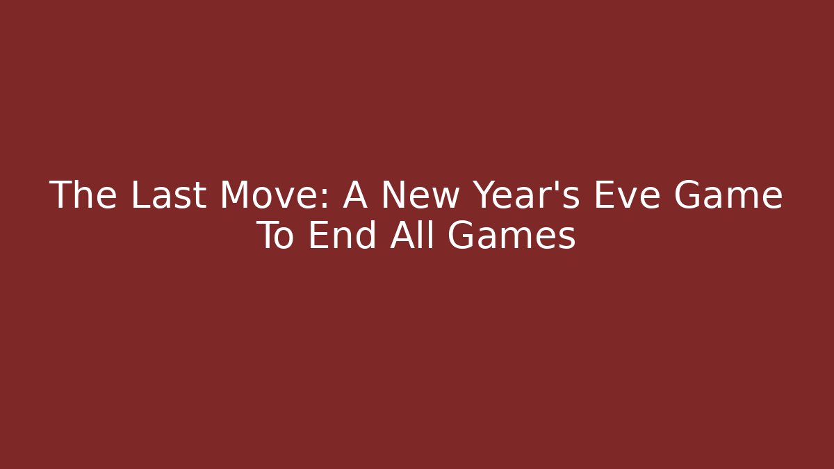 The Last Move: A New Year's Eve Game To End All Games