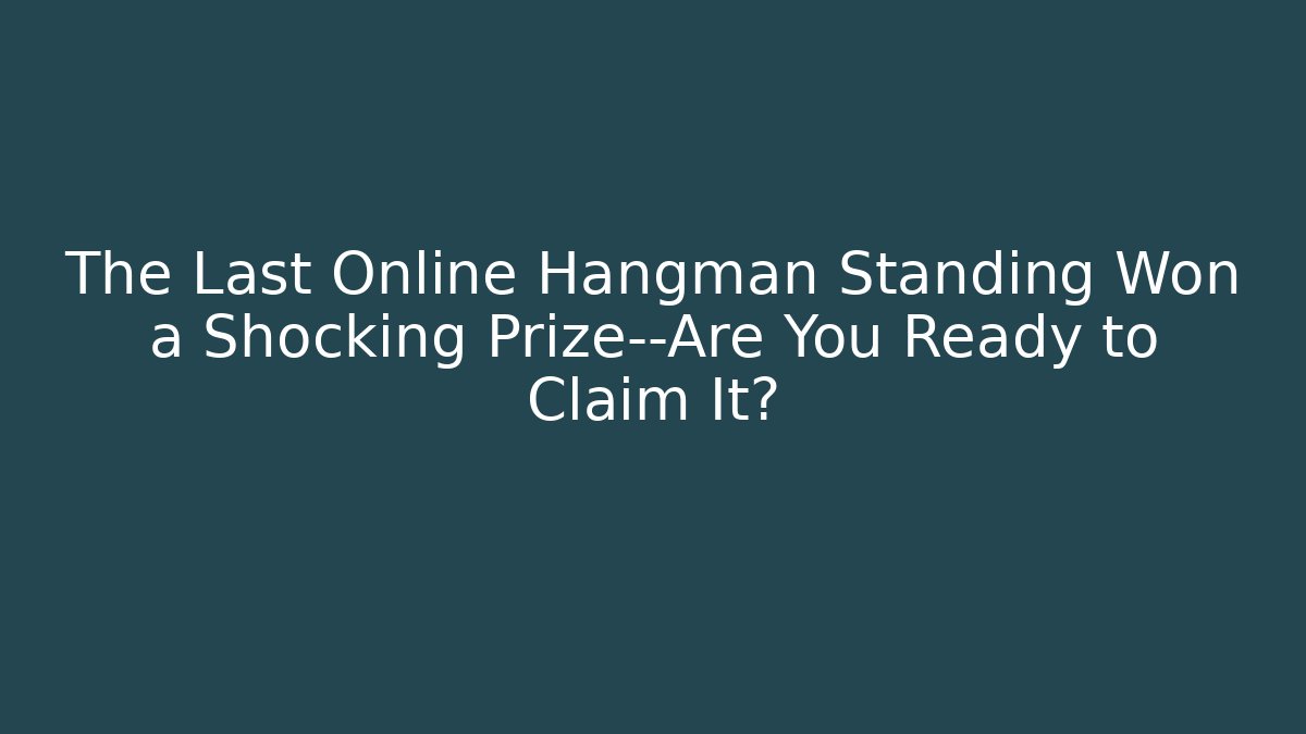 The Last Online Hangman Standing Won a Shocking Prize—Are You Ready to Claim It?