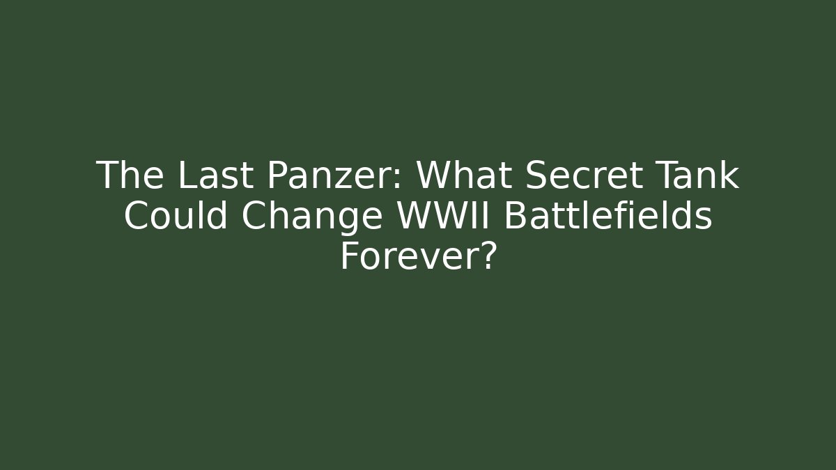 The Last Panzer: What Secret Tank Could Change WWII Battlefields Forever?