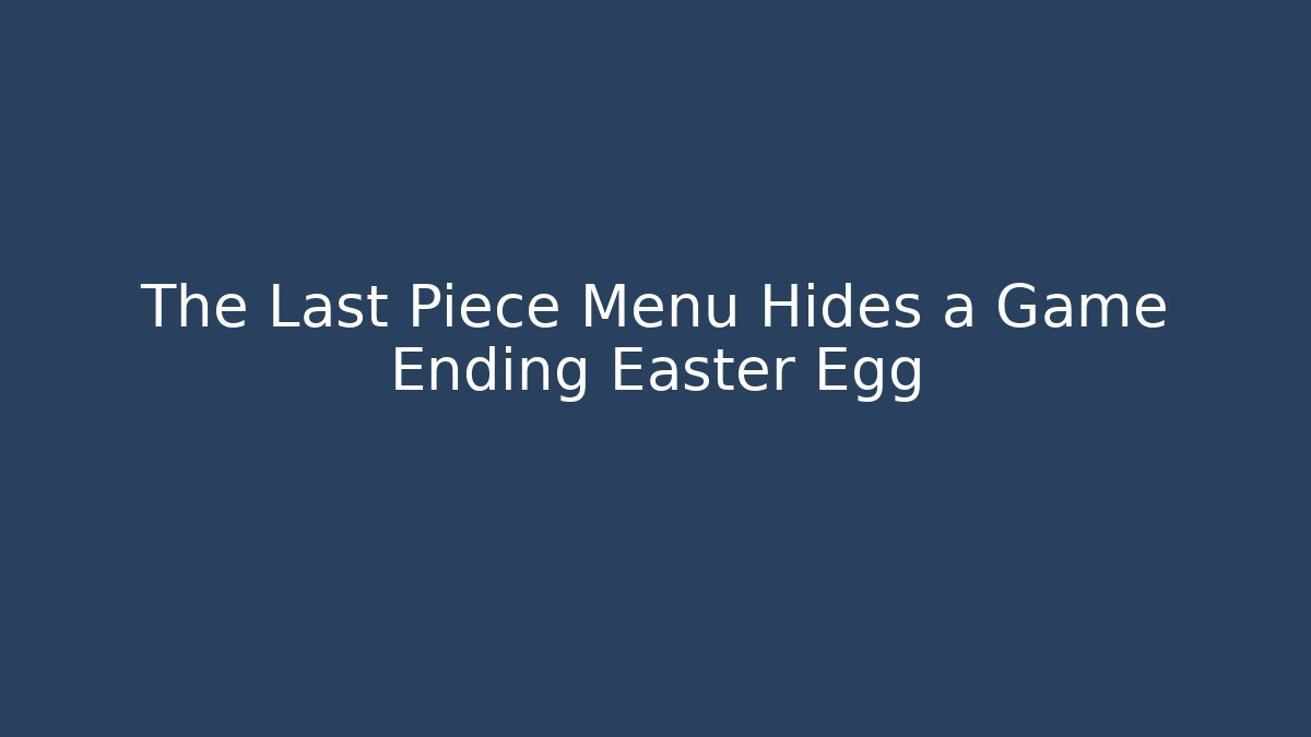The Last Piece Menu Hides a Game Ending Easter Egg