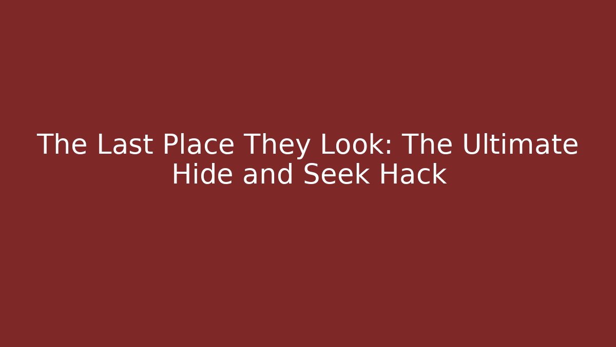 The Last Place They Look: The Ultimate Hide and Seek Hack - Create More Assets