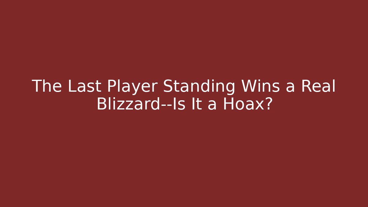 The Last Player Standing Wins a Real Blizzard—Is It a Hoax?