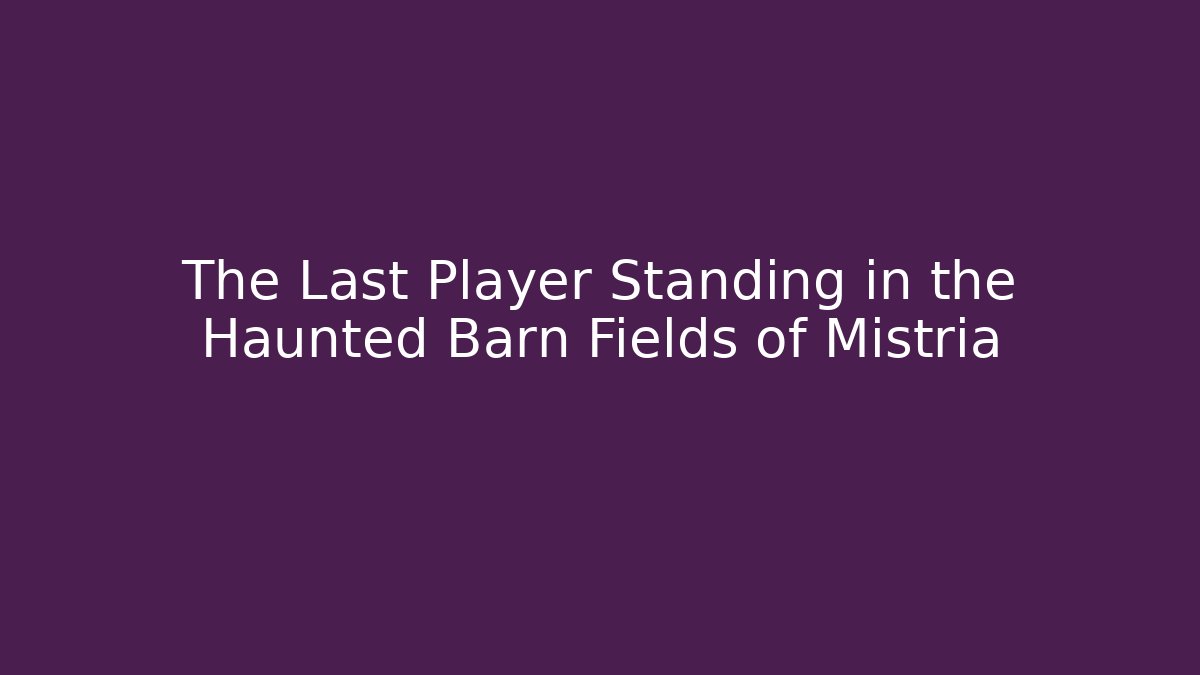 The Last Player Standing in the Haunted Barn Fields of Mistria
