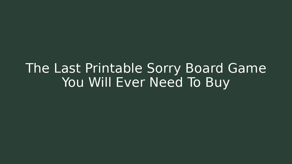 The Last Printable Sorry Board Game You Will Ever Need To Buy