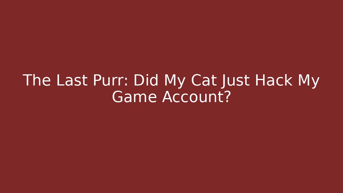 The Last Purr: Did My Cat Just Hack My Game Account?