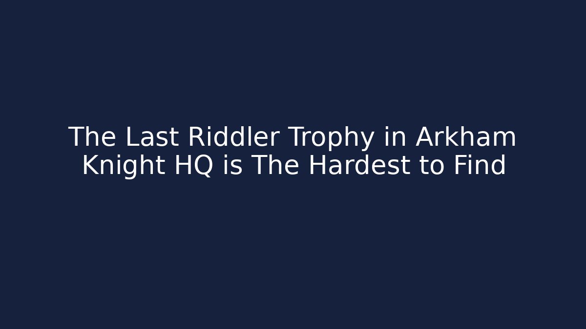 The Last Riddler Trophy in Arkham Knight HQ is The Hardest to Find