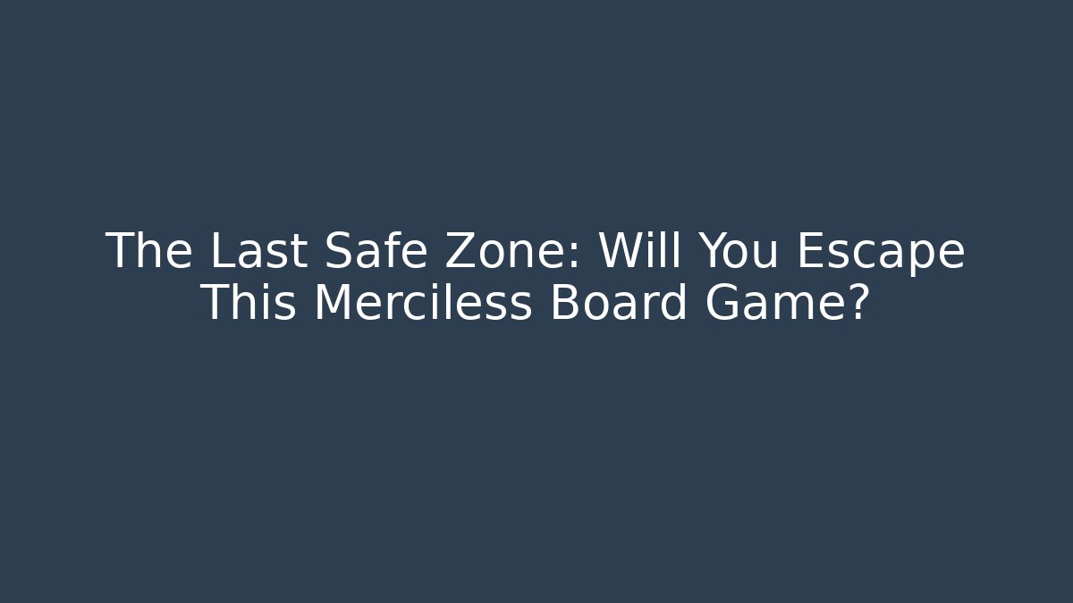 The Last Safe Zone: Will You Escape This Merciless Board Game?