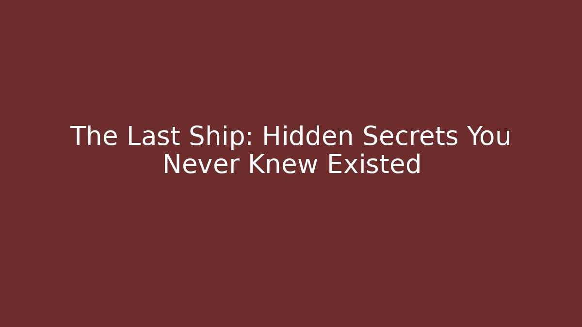 The Last Ship: Hidden Secrets You Never Knew Existed