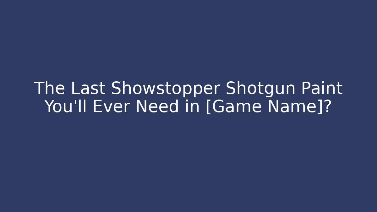 The Last Showstopper Shotgun Paint You'll Ever Need in [Game Name]?