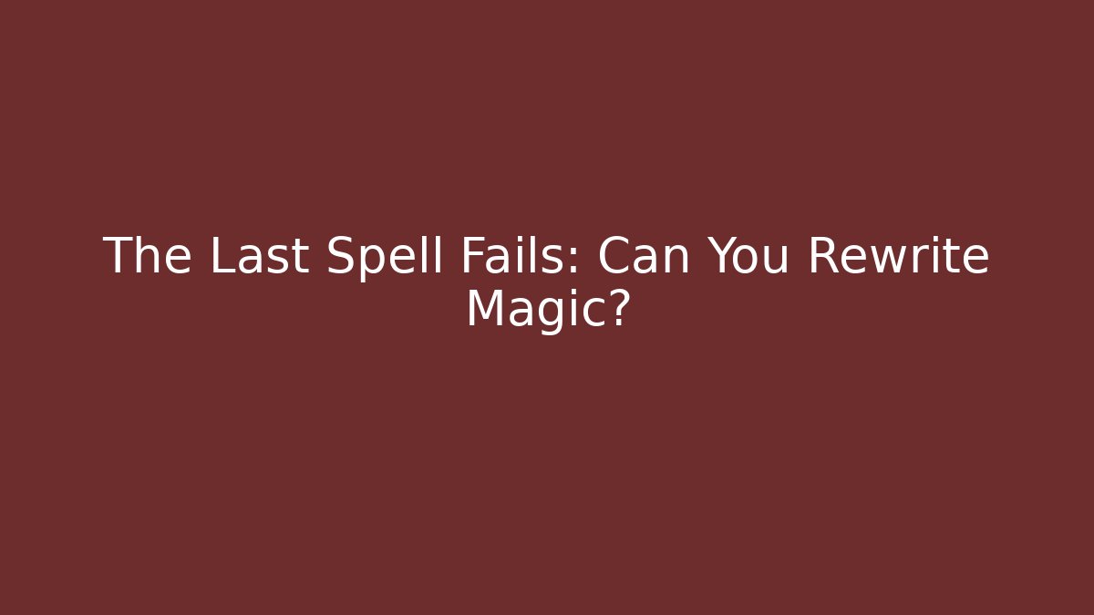 The Last Spell Fails: Can You Rewrite Magic?