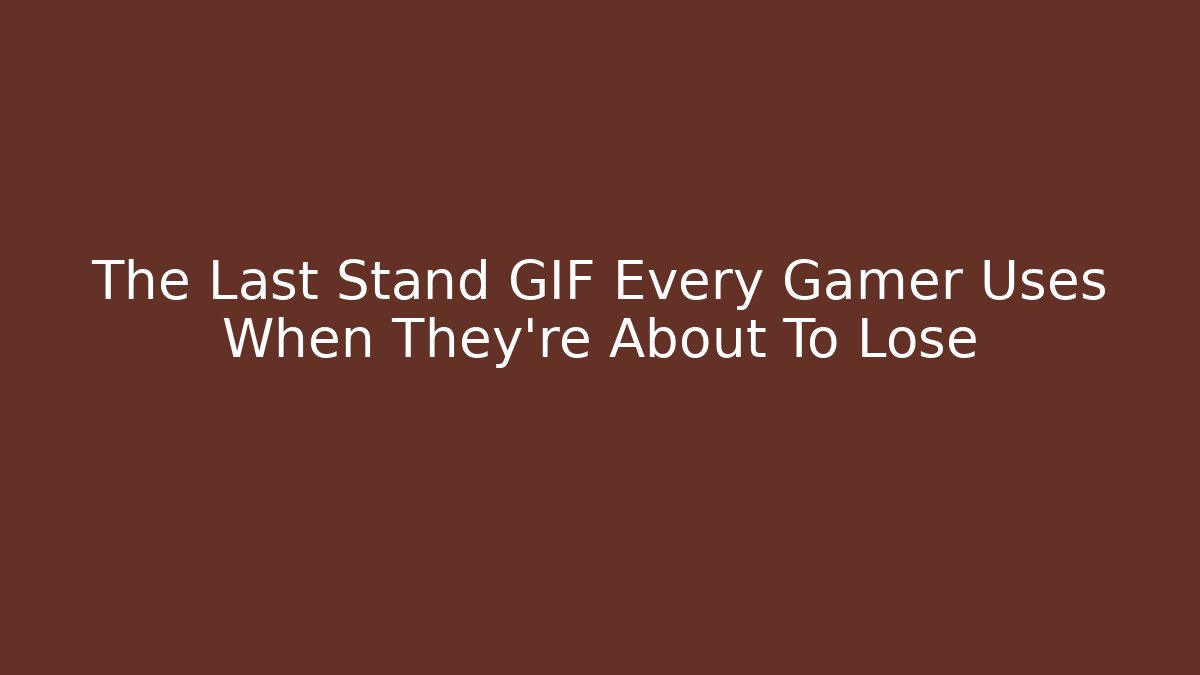 The Last Stand GIF Every Gamer Uses When They're About To Lose