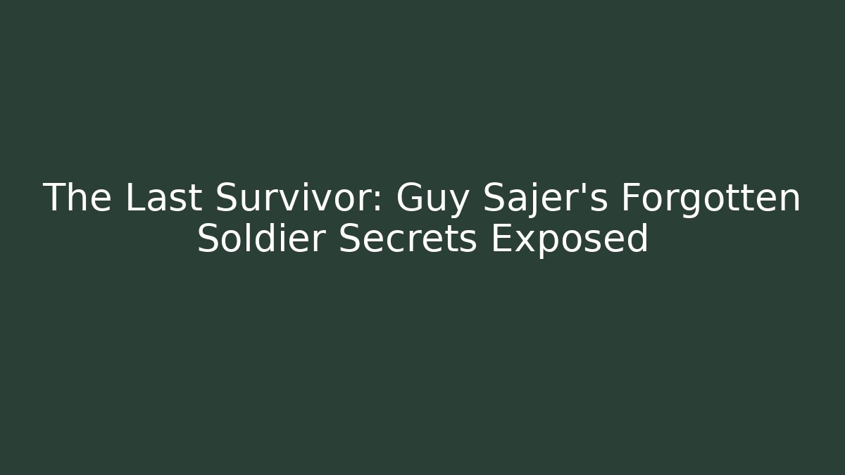 The Last Survivor: Guy Sajer's Forgotten Soldier Secrets Exposed