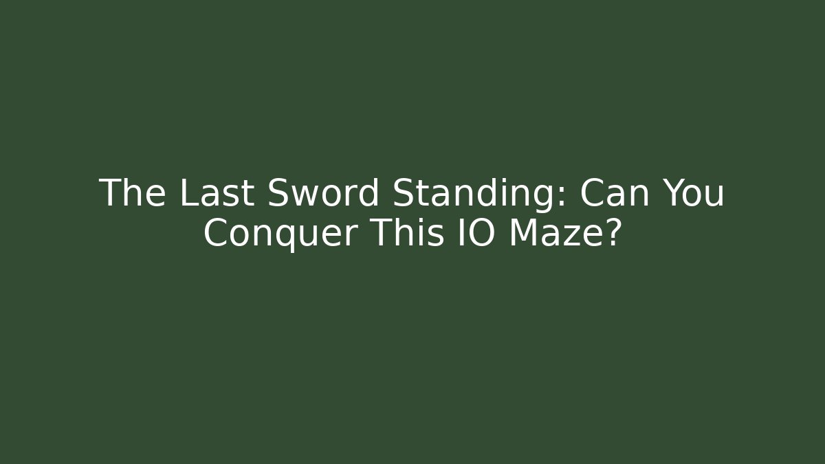 The Last Sword Standing: Can You Conquer This IO Maze?