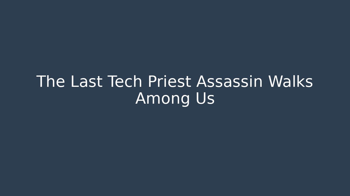 The Last Tech Priest Assassin Walks Among Us