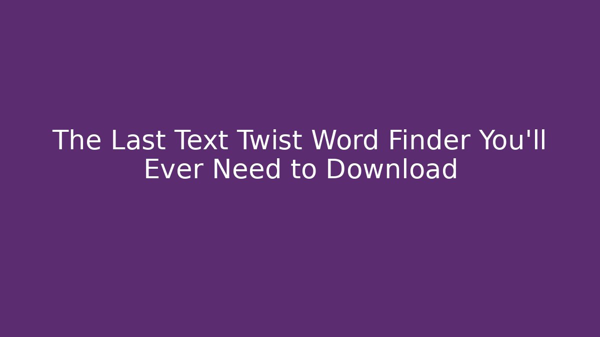 The Last Text Twist Word Finder You’ll Ever Need to Download