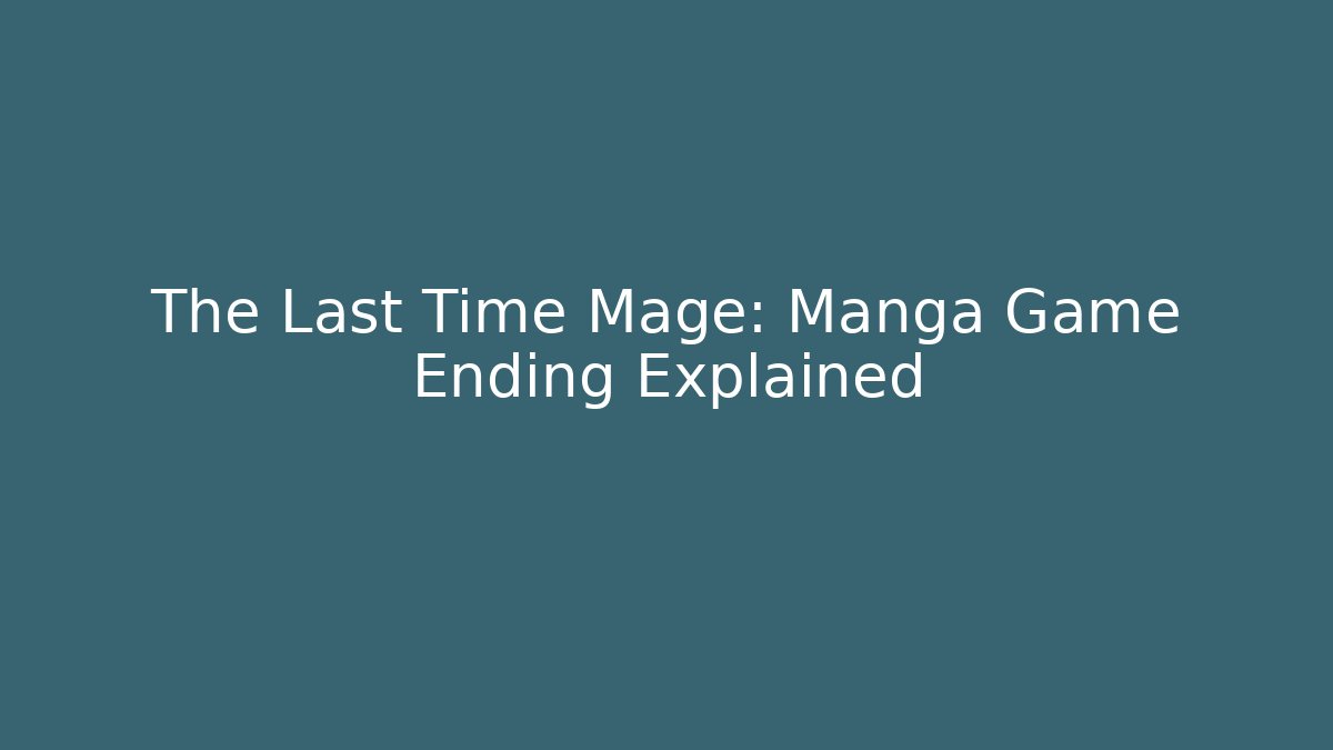 The Last Time Mage: Manga Game Ending Explained
