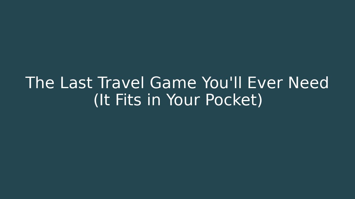 The Last Travel Game You’ll Ever Need (It Fits in Your Pocket)