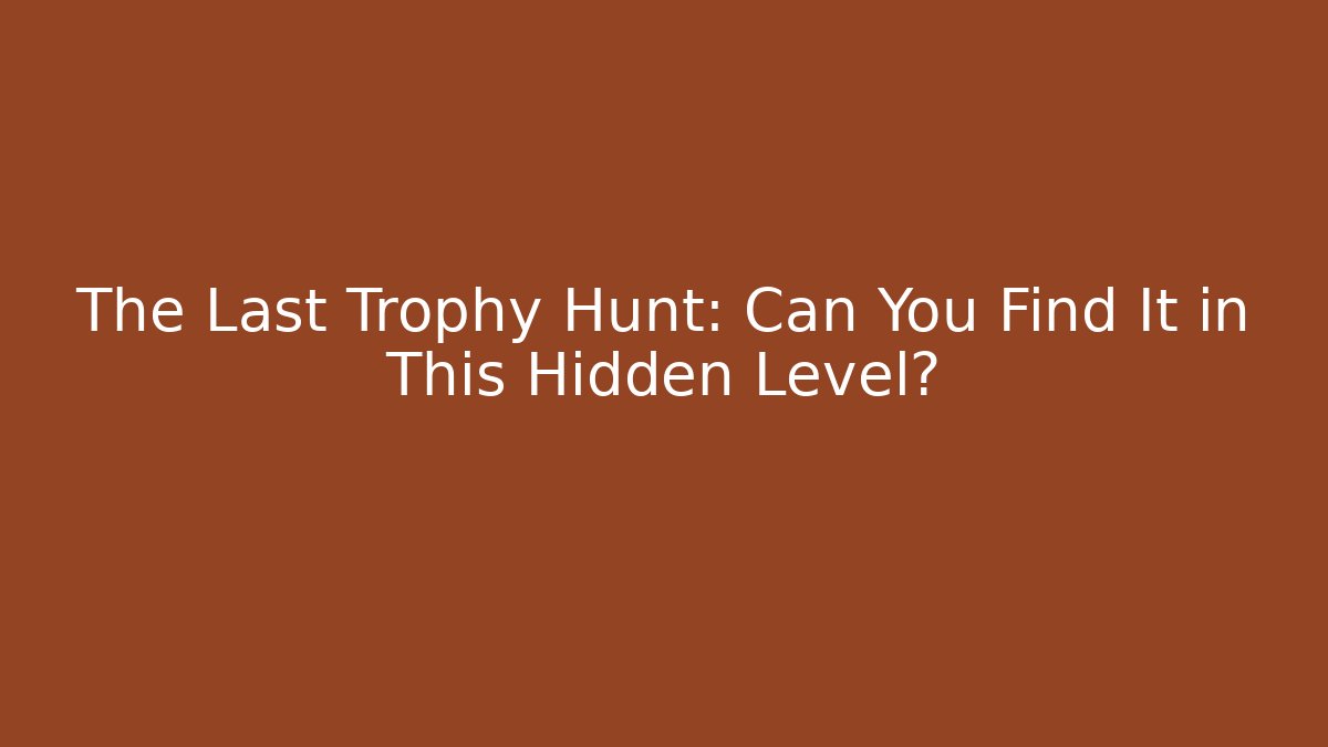 The Last Trophy Hunt: Can You Find It in This Hidden Level?