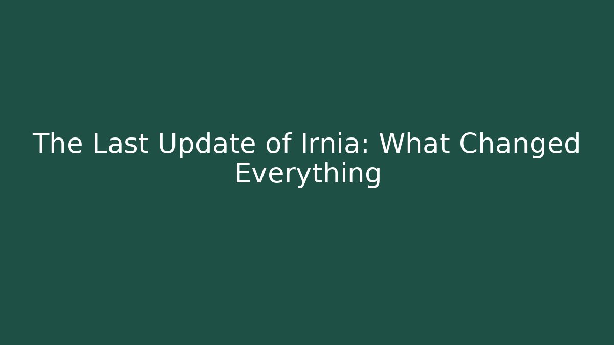 The Last Update of Irnia: What Changed Everything