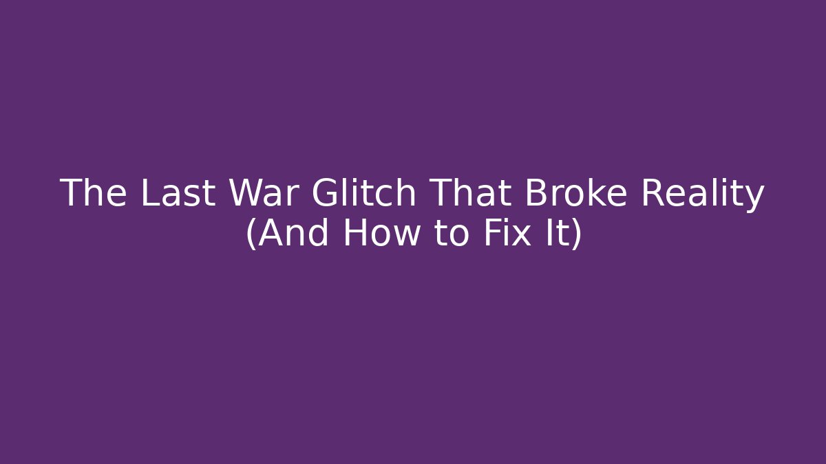 The Last War Glitch That Broke Reality (And How to Fix It)
