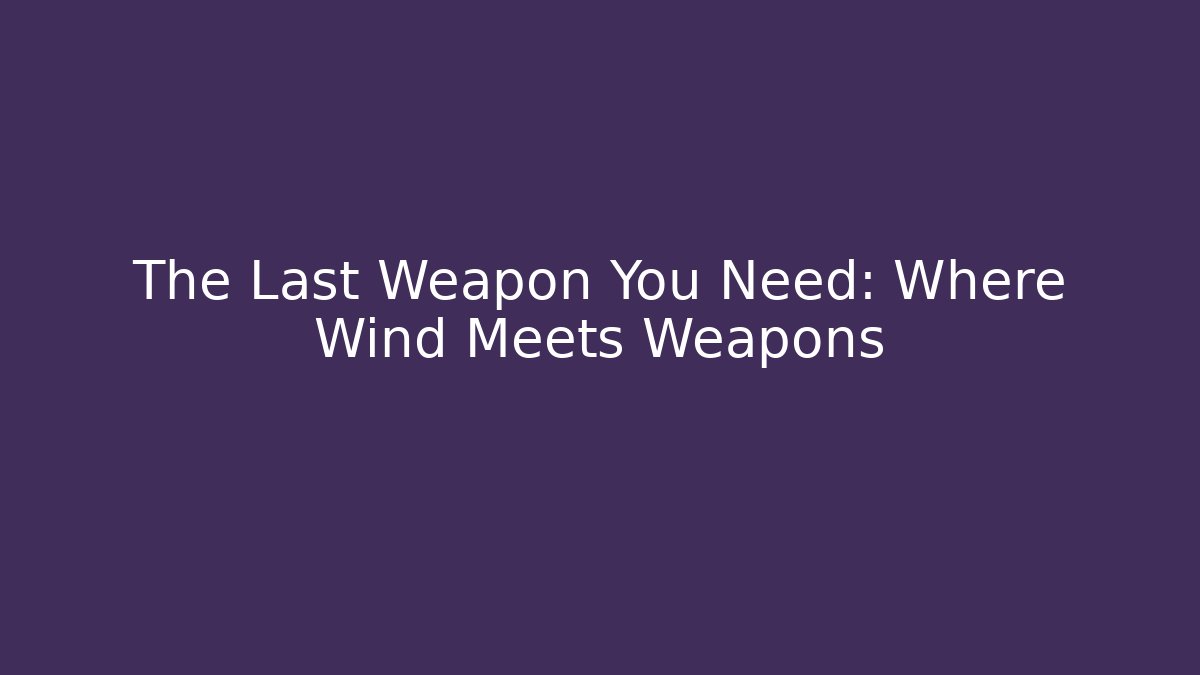 The Last Weapon You Need: Where Wind Meets Weapons - Create More Assets
