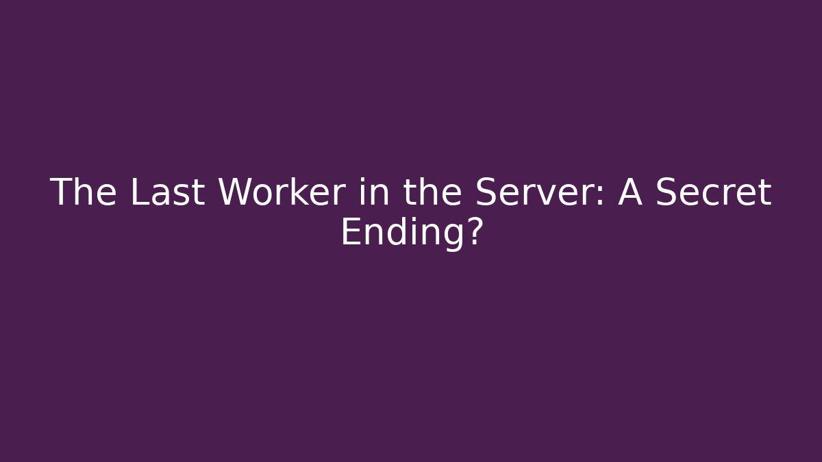 The Last Worker in the Server: A Secret Ending?