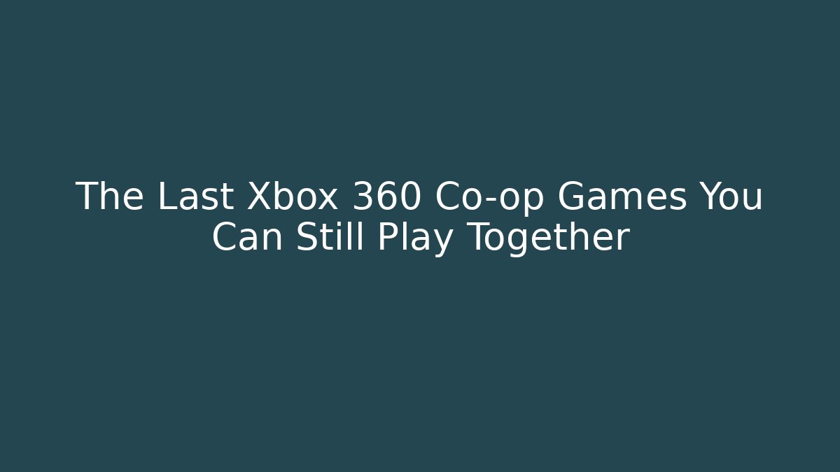 The Last Xbox 360 Co-op Games You Can Still Play Together