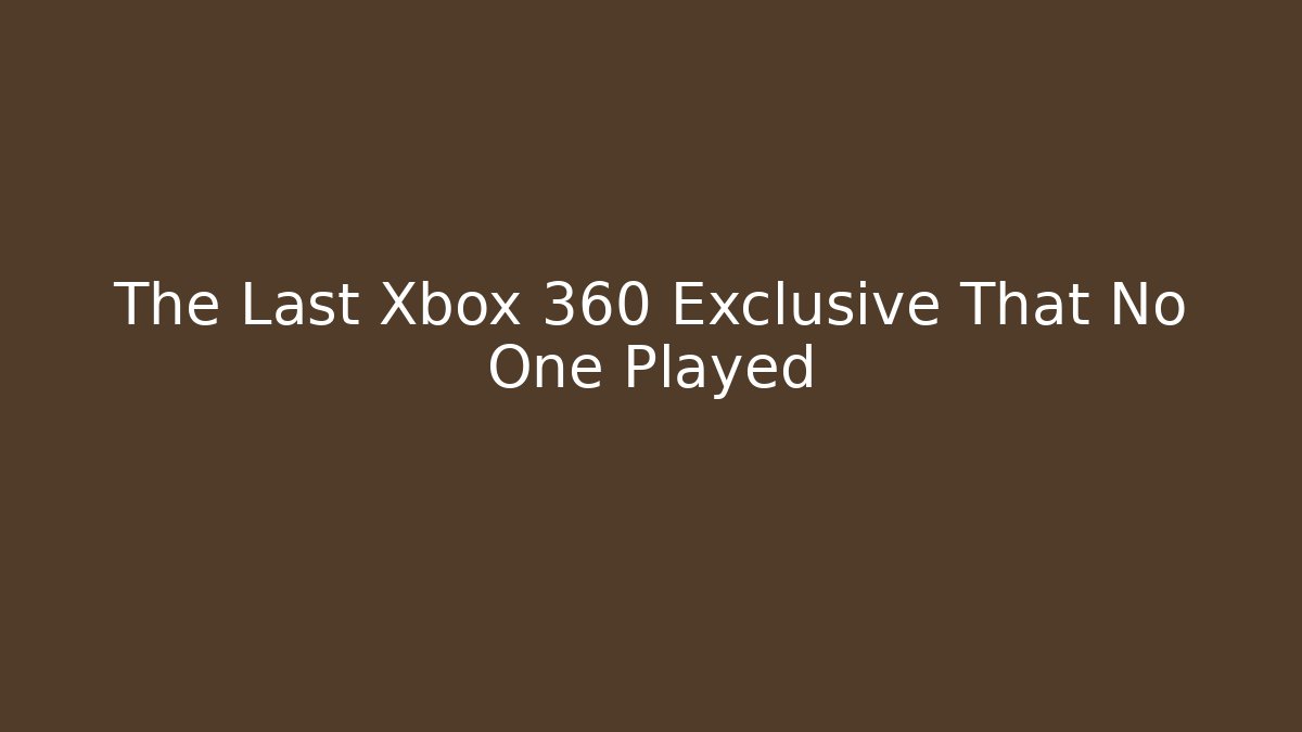 The Last Xbox 360 Exclusive That No One Played