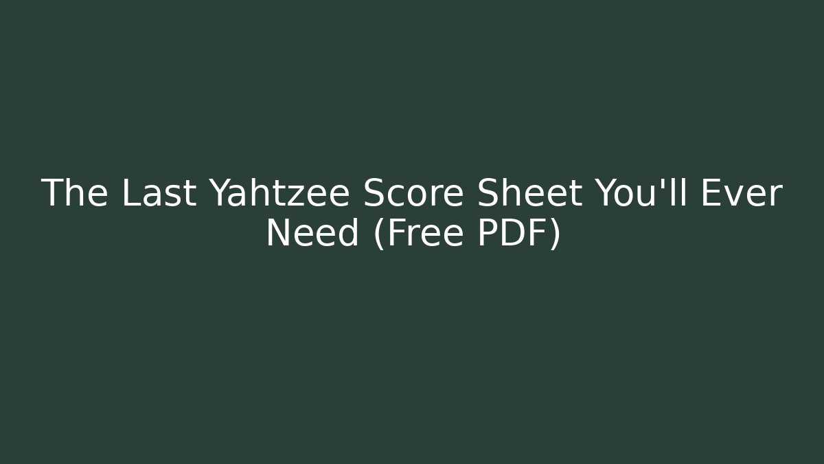 The Last Yahtzee Score Sheet You'll Ever Need (Free PDF)