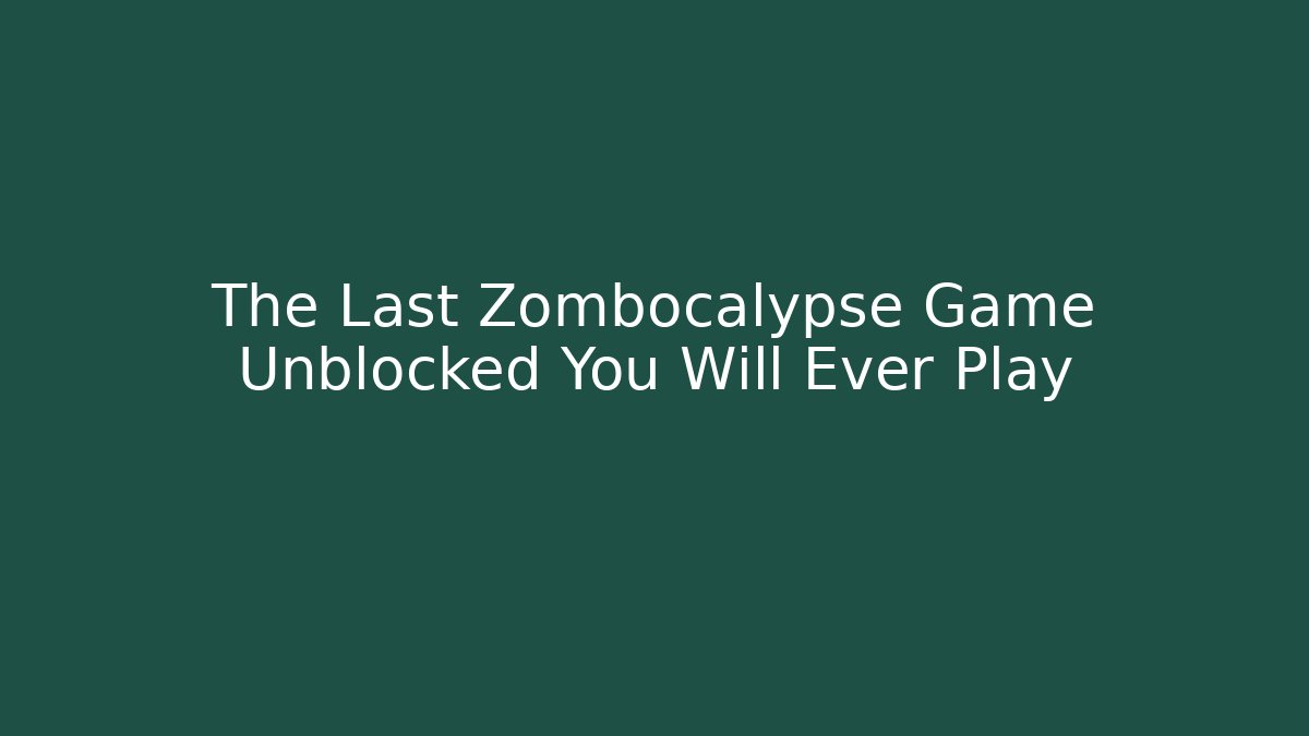 The Last Zombocalypse Game Unblocked You Will Ever Play