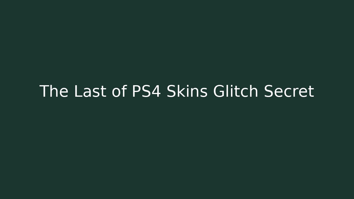 The Last of PS4 Skins Glitch Secret