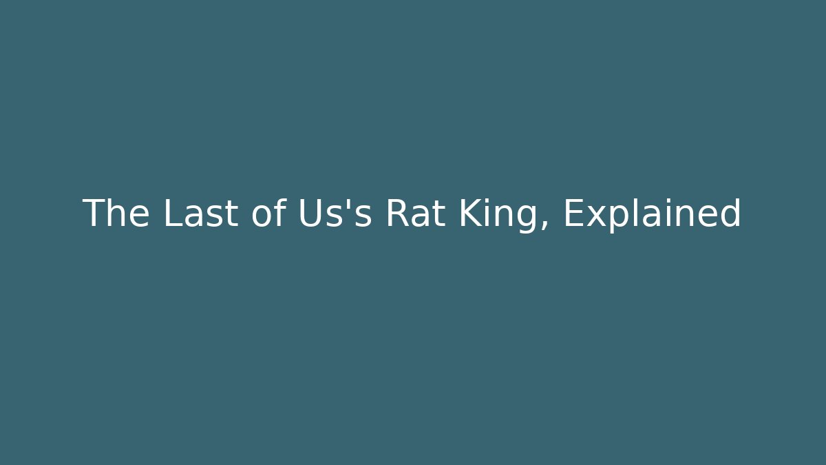 The Last of Us's Rat King, Explained - Create More Assets