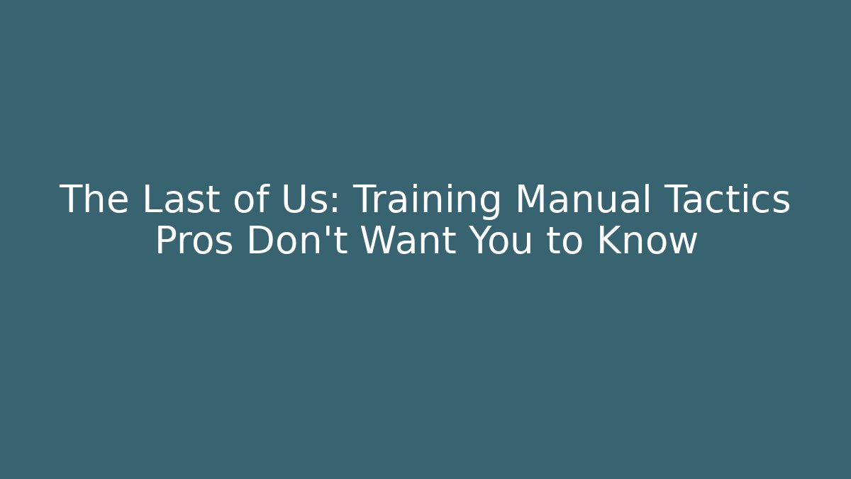 The Last of Us: Training Manual Tactics Pros Don't Want You to Know