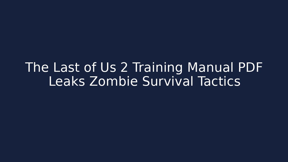 The Last of Us 2 Training Manual PDF Leaks Zombie Survival Tactics