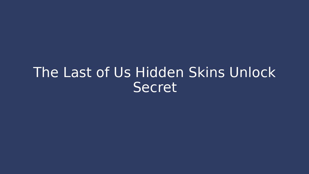 The Last of Us Hidden Skins Unlock Secret