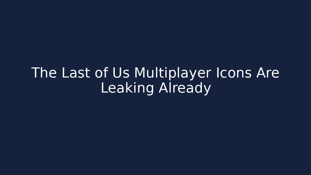 The Last of Us Multiplayer Icons Are Leaking Already