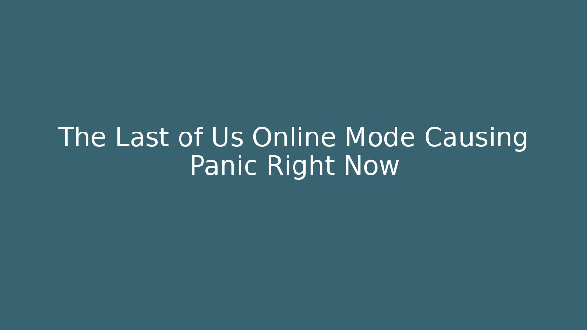 The Last of Us Online Mode Causing Panic Right Now - Create More Assets