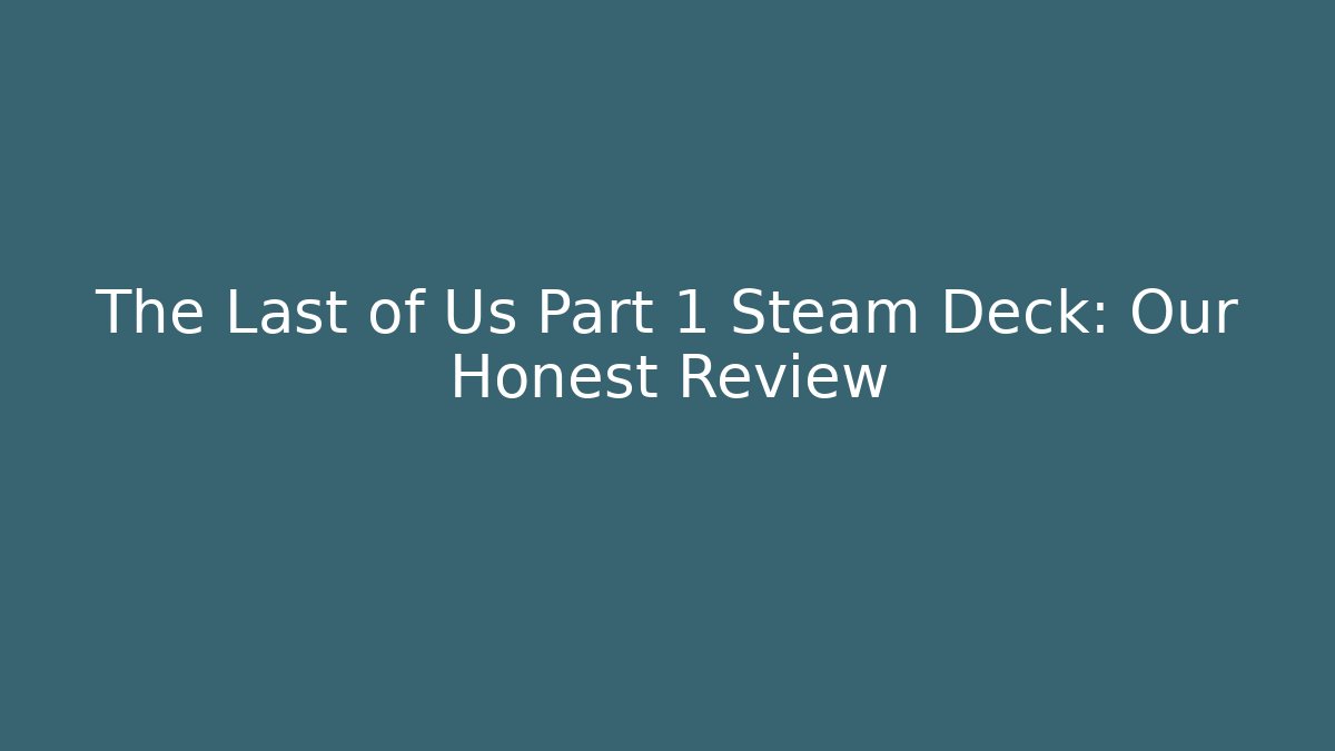 The Last of Us Part 1 Steam Deck: Our Honest Review