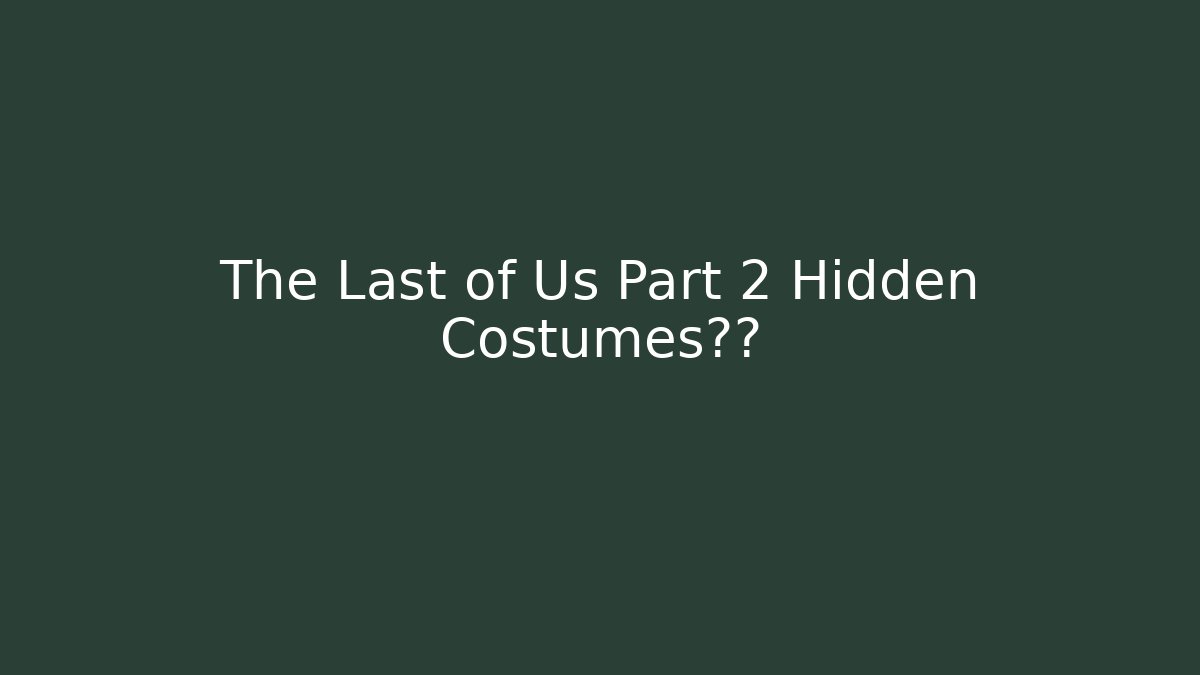The Last of Us Part 2 Hidden Costumes揭秘